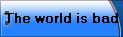 The world is bad